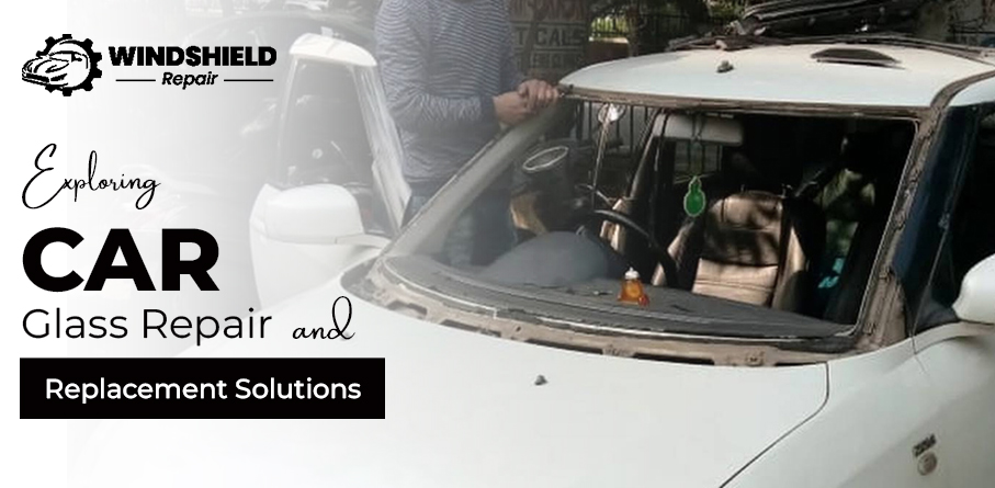Exploring Car Glass Repair and Replacement Solutions
