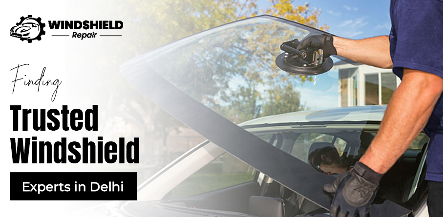 Finding Trusted Windshield Experts in Delhi